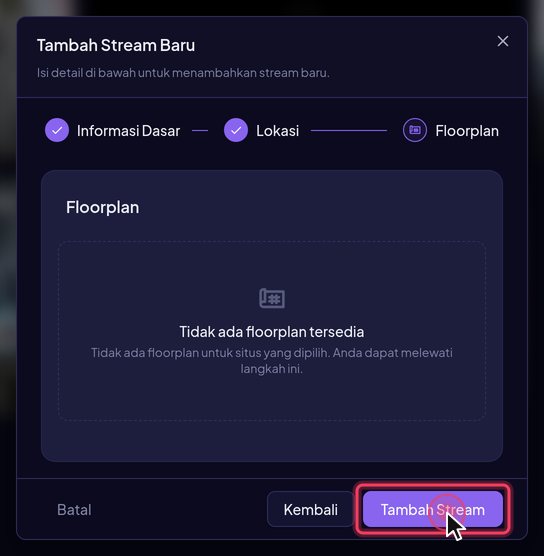 Langkah Floorplan bersifat opsional — bila site yang dipilih belum memiliki floorplan, langkah ini dapat dilewati. Klik Tambah Stream untuk menyimpan.